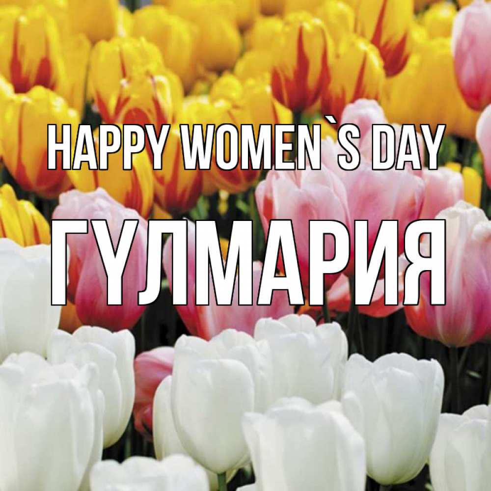 Greetings card с именем, ГҮЛМАРИЯ happy women`s day разноцветные цветы Greetings with text for free download 